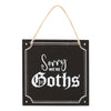 Sorry We're Goths Hanging Sign - Wicked Witcheries